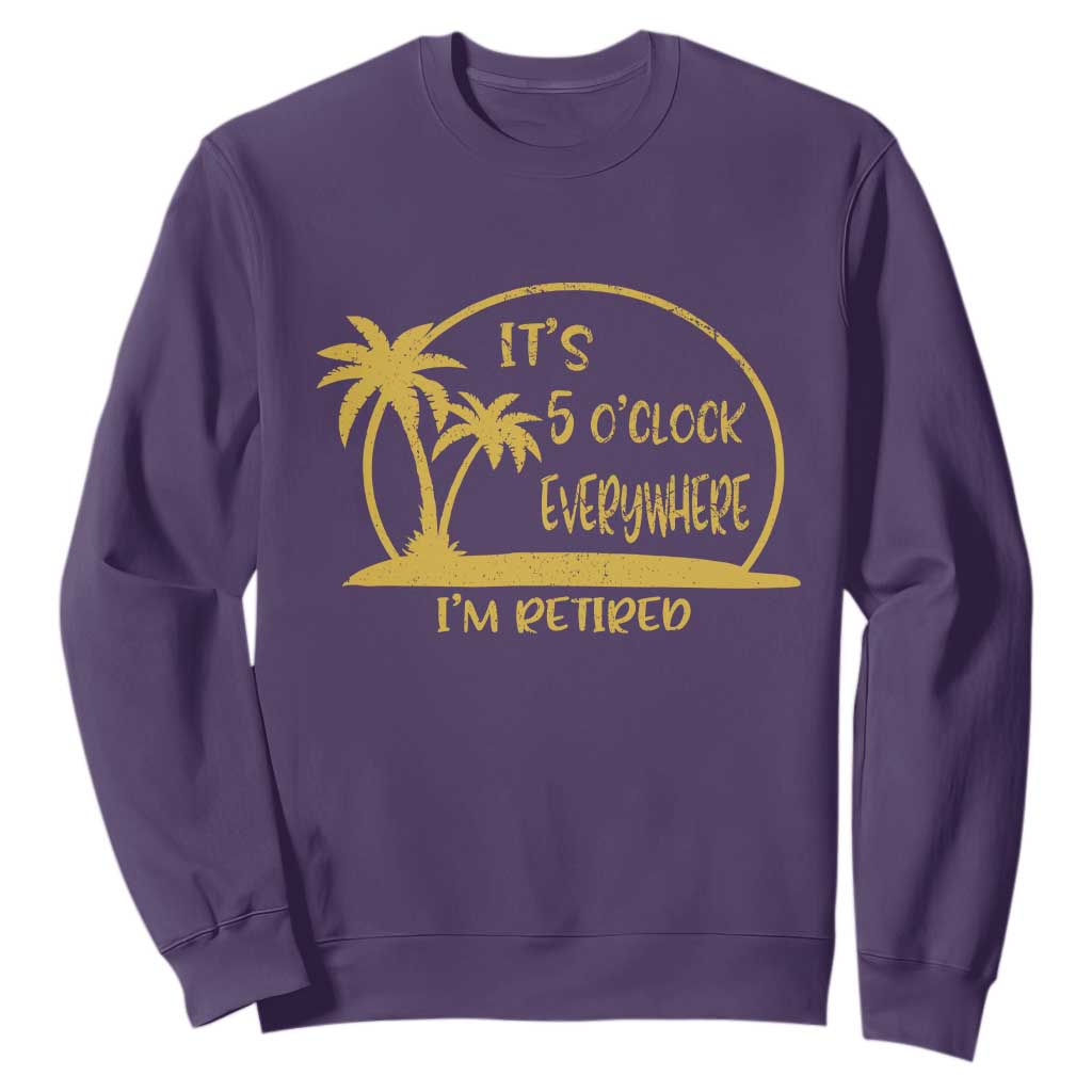 Retirement Sweatshirt It's 5 O'clock Everywhere I'm Retired Summer Vibes TS10 Purple Print Your Wear