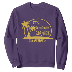 Retirement Sweatshirt It's 5 O'clock Everywhere I'm Retired Summer Vibes TS10 Purple Print Your Wear
