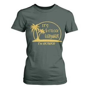Retirement T Shirt For Women It's 5 O'clock Everywhere I'm Retired Summer Vibes TS10 Dark Forest Green Print Your Wear