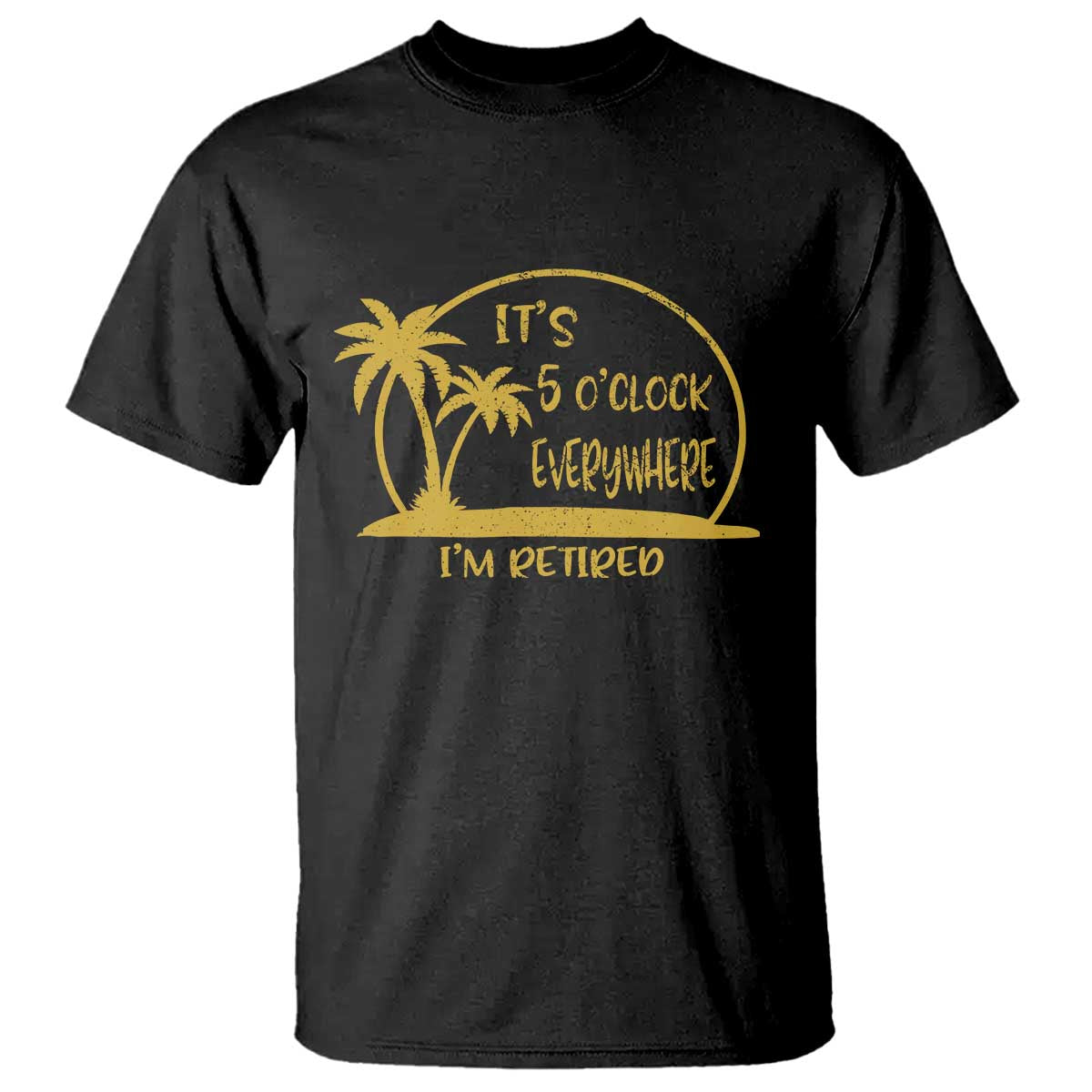 Retirement T Shirt It's 5 O'clock Everywhere I'm Retired Summer Vibes TS10 Black Print Your Wear