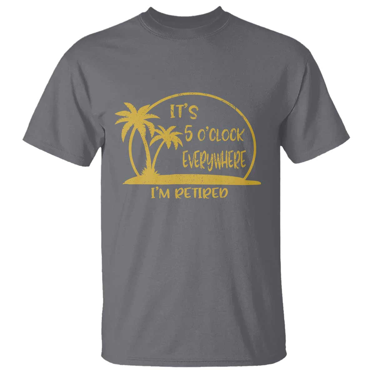 Retirement T Shirt It's 5 O'clock Everywhere I'm Retired Summer Vibes TS10 Charcoal Print Your Wear