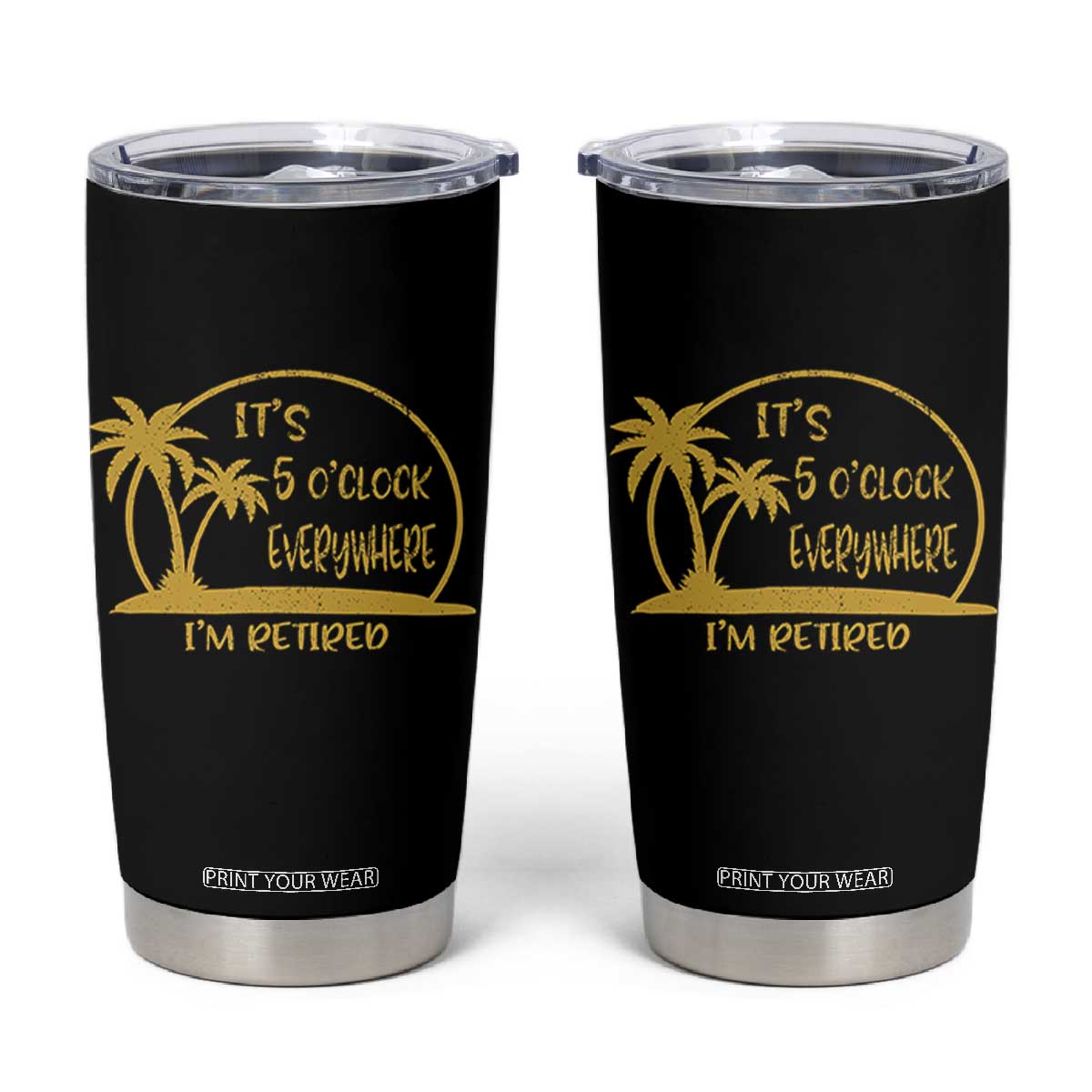 Retirement Tumbler Cup It's 5 O'clock Everywhere I'm Retired Summer Vibes TS10 Black Print Your Wear