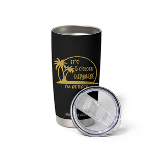 Retirement Tumbler Cup It's 5 O'clock Everywhere I'm Retired Summer Vibes TS10 Print Your Wear