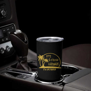 Retirement Tumbler Cup It's 5 O'clock Everywhere I'm Retired Summer Vibes TS10 Print Your Wear