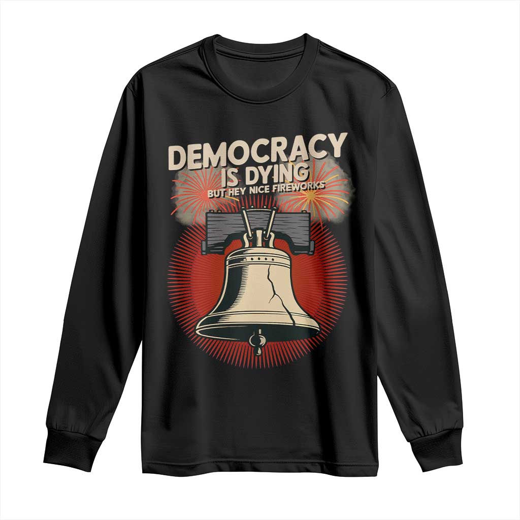 Retro 4th of July Liberty Bell Long Sleeve Shirt Democracy Is Dying But Hey Nice Fireworks Political Satire TS02 Black Print Your Wear