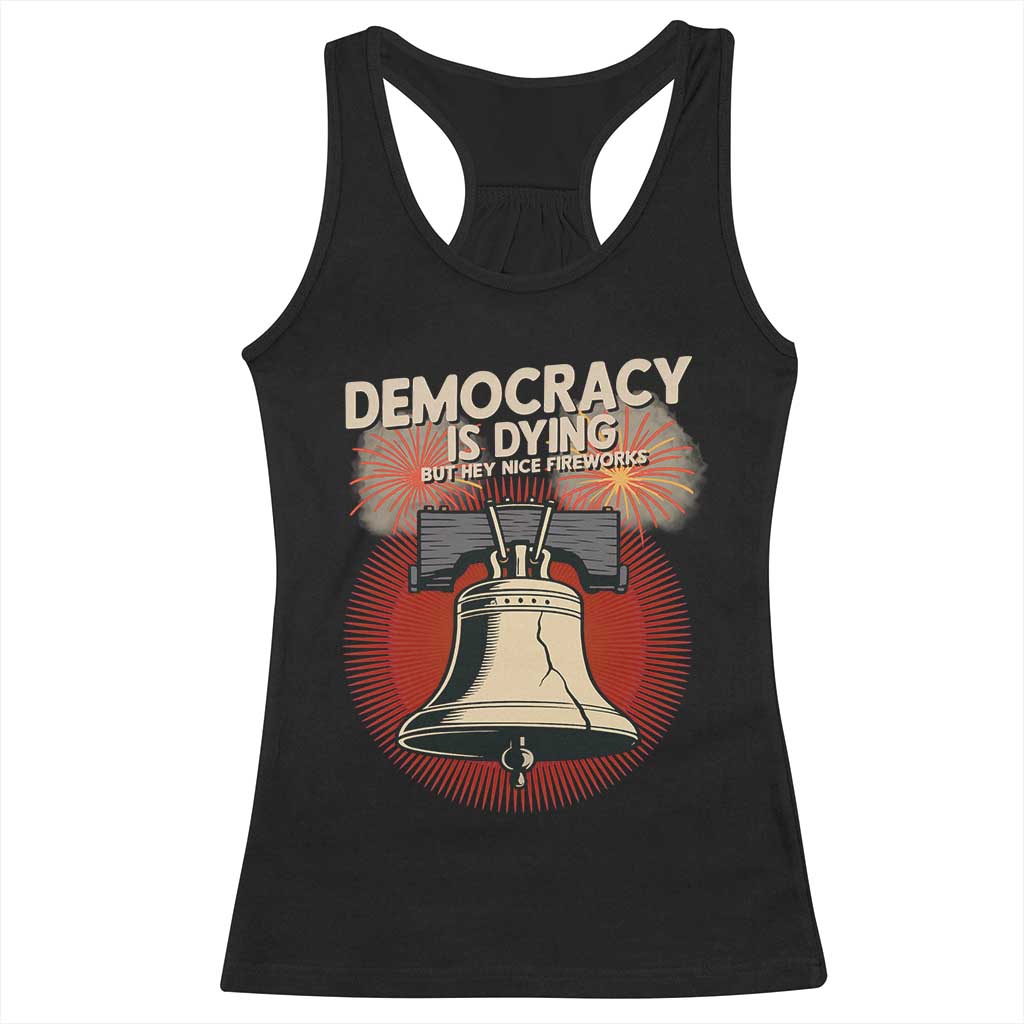 Retro 4th of July Liberty Bell Racerback Tank Top Democracy Is Dying But Hey Nice Fireworks Political Satire TS02 Black Print Your Wear