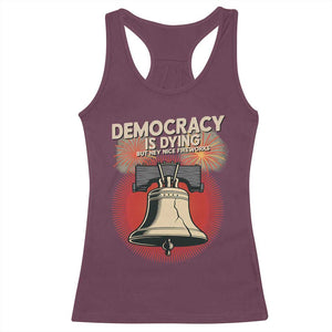 Retro 4th of July Liberty Bell Racerback Tank Top Democracy Is Dying But Hey Nice Fireworks Political Satire TS02 Maroon Print Your Wear