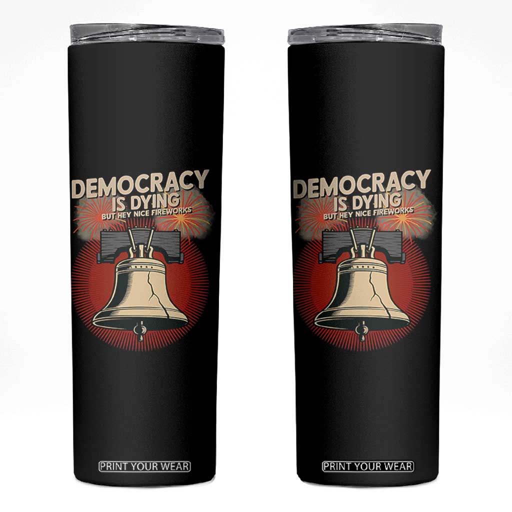 Retro 4th of July Liberty Bell Skinny Tumbler Democracy Is Dying But Hey Nice Fireworks Political Satire TS02 Black Print Your Wear