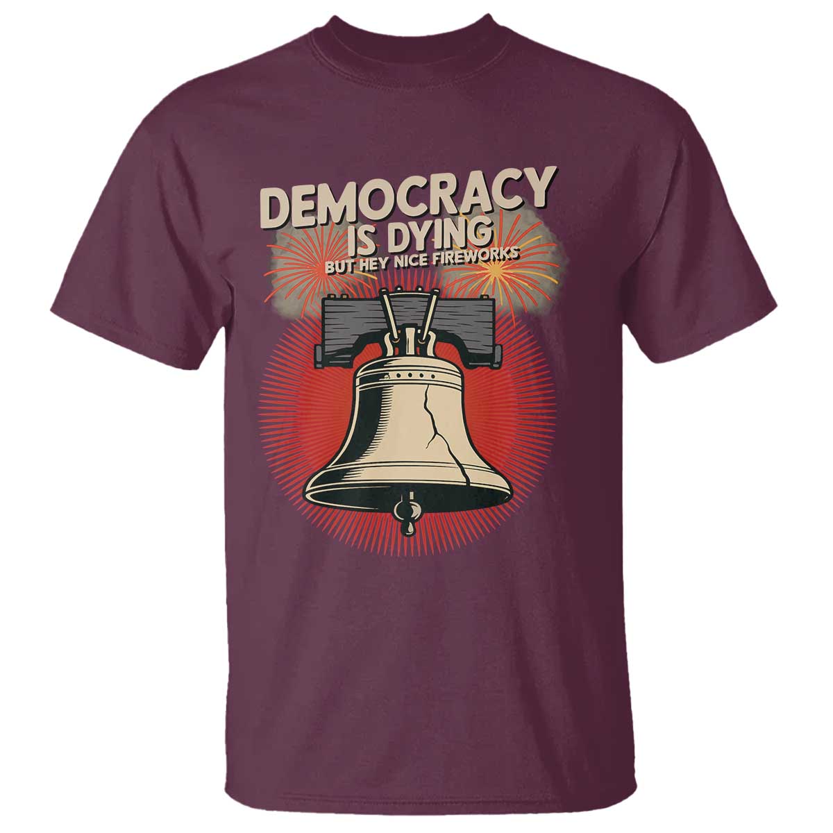 Retro 4th of July Liberty Bell T Shirt Democracy Is Dying But Hey Nice Fireworks Political Satire TS02 Maroon Print Your Wear