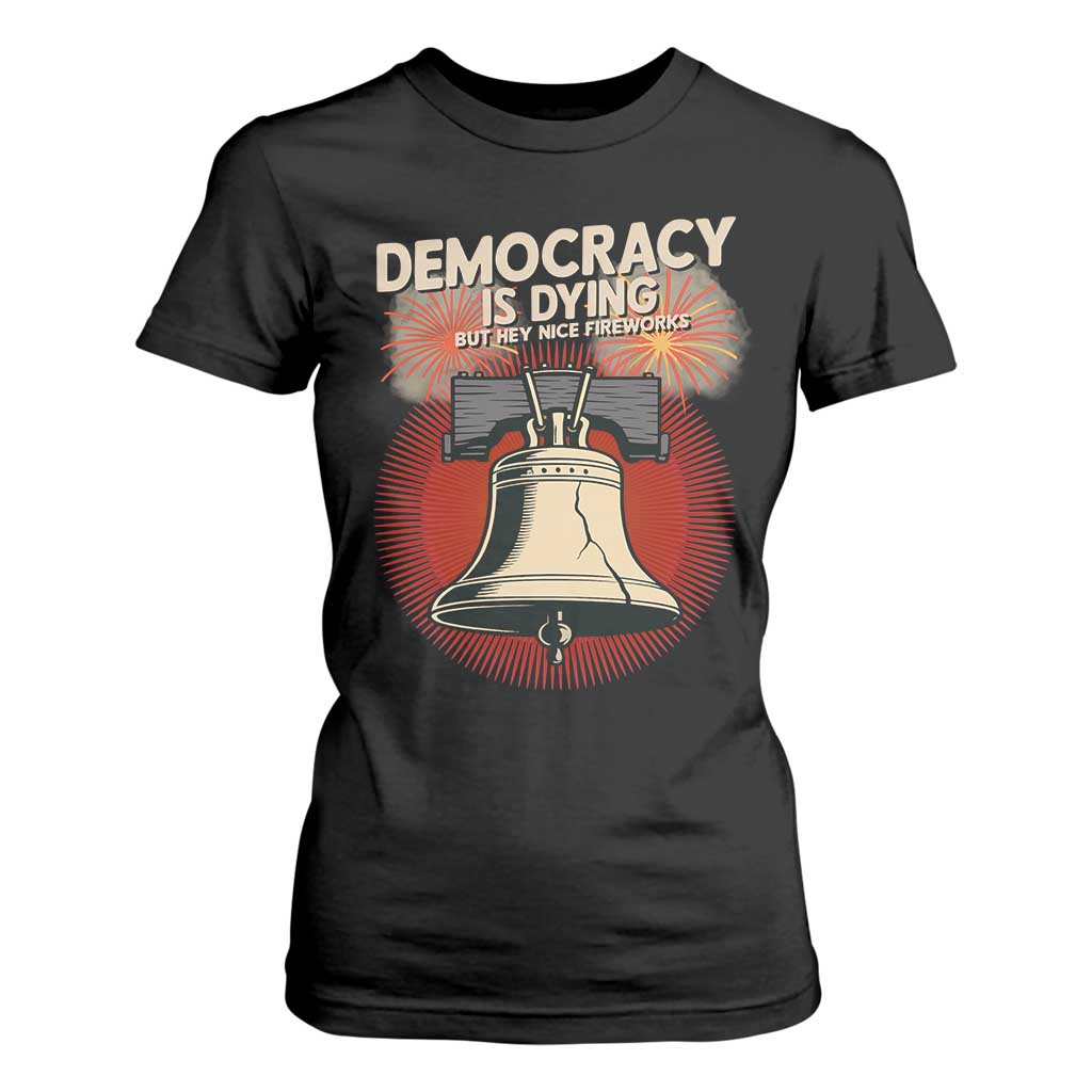 Retro 4th of July Liberty Bell T Shirt For Women Democracy Is Dying But Hey Nice Fireworks Political Satire TS02 Black Print Your Wear