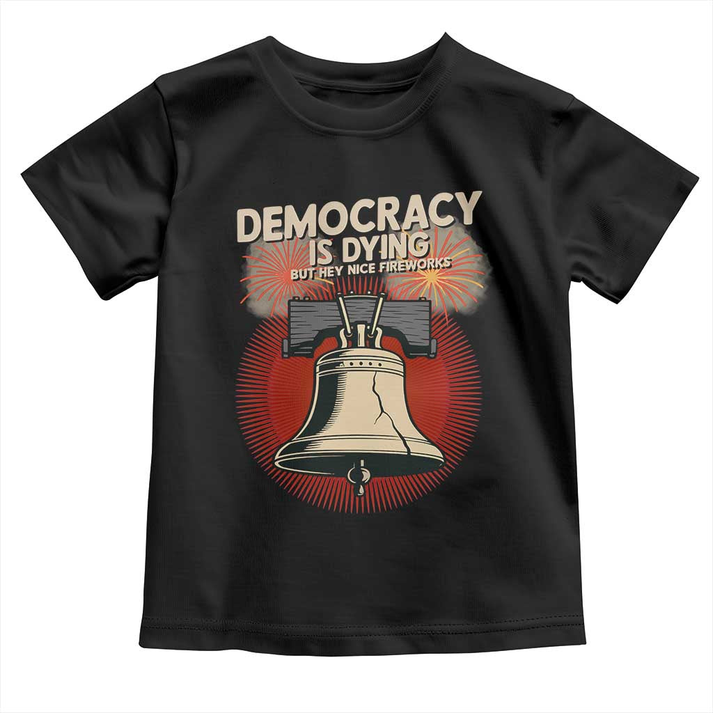 Retro 4th of July Liberty Bell Toddler T Shirt Democracy Is Dying But Hey Nice Fireworks Political Satire TS02 Black Print Your Wear
