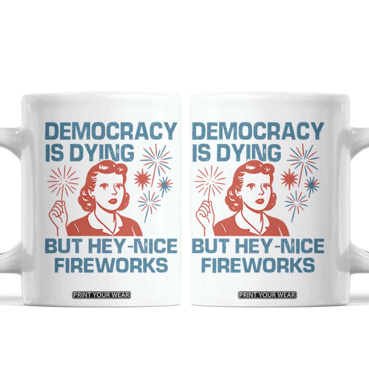 Retro Lady Democracy Is Dying But Hey Nice Fireworks Coffee Mug Funny 4th of July Political Satire TS02 White Print Your Wear