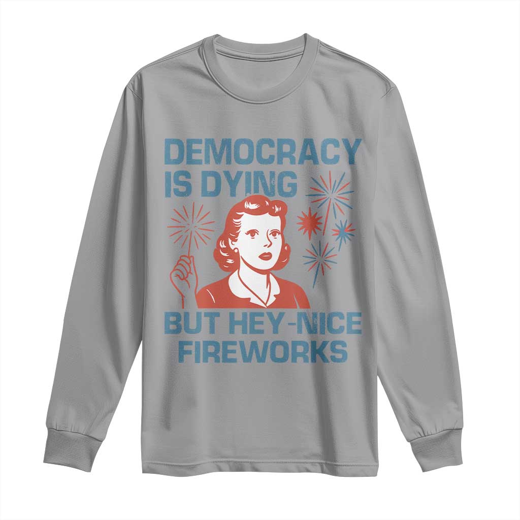 Retro Lady Democracy Is Dying But Hey Nice Fireworks Long Sleeve Shirt Funny 4th of July Political Satire TS02 Sport Gray Print Your Wear