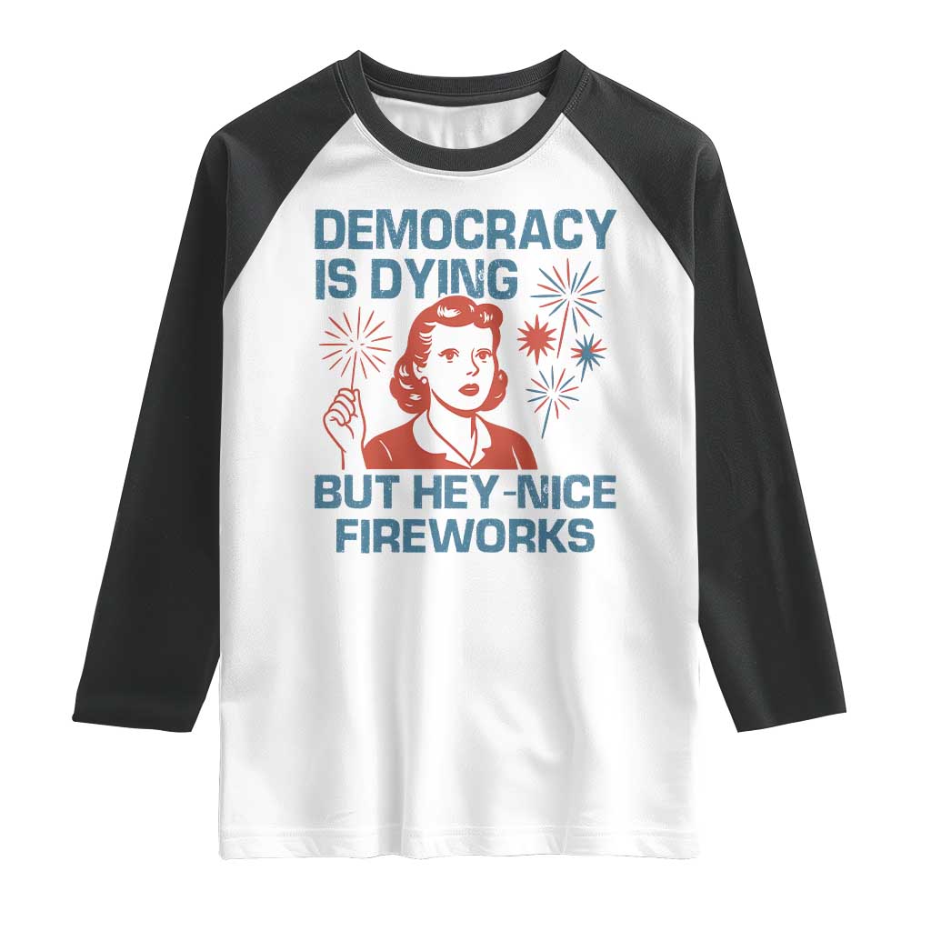 Retro Lady Democracy Is Dying But Hey Nice Fireworks Raglan Shirt Funny 4th of July Political Satire TS02 White Black Print Your Wear