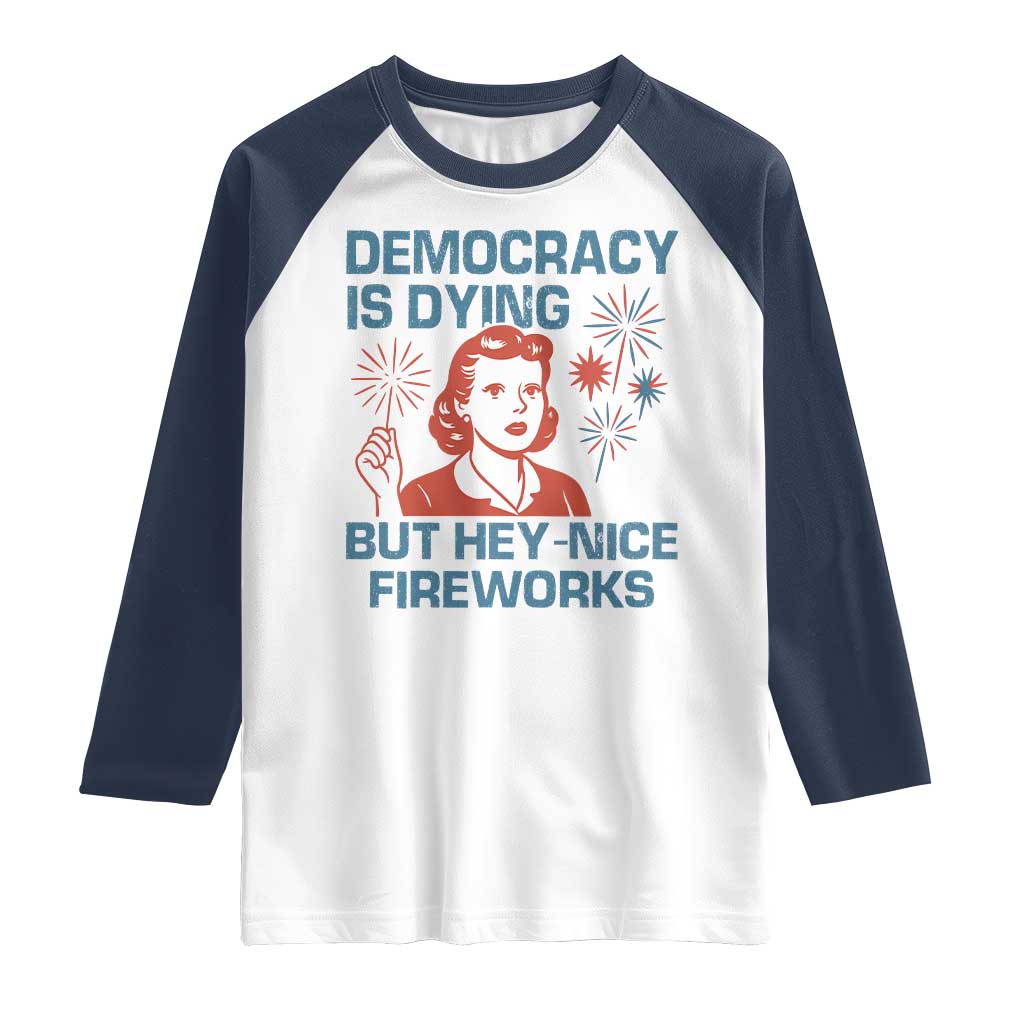 Retro Lady Democracy Is Dying But Hey Nice Fireworks Raglan Shirt Funny 4th of July Political Satire TS02 White Navy Print Your Wear