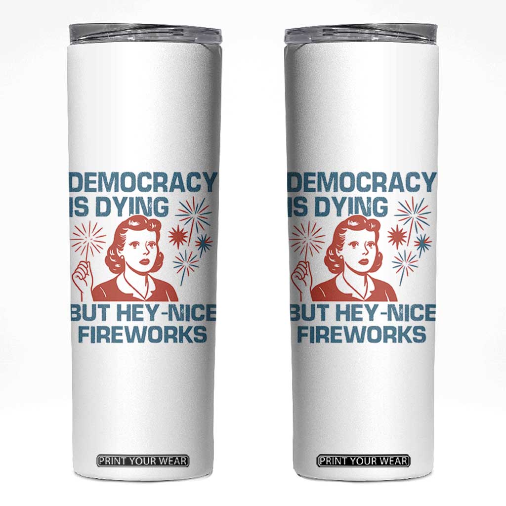 Retro Lady Democracy Is Dying But Hey Nice Fireworks Skinny Tumbler Funny 4th of July Political Satire TS02 White Print Your Wear