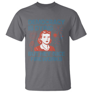 Retro Lady Democracy Is Dying But Hey Nice Fireworks T Shirt Funny 4th of July Political Satire TS02 Charcoal Print Your Wear