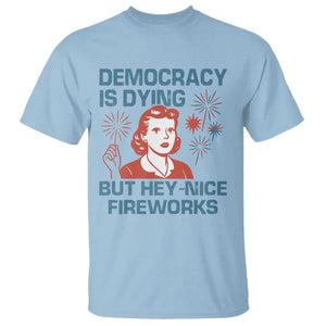 Retro Lady Democracy Is Dying But Hey Nice Fireworks T Shirt Funny 4th of July Political Satire TS02 Light Blue Print Your Wear