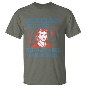 Retro Lady Democracy Is Dying But Hey Nice Fireworks T Shirt Funny 4th of July Political Satire TS02 Military Green Print Your Wear