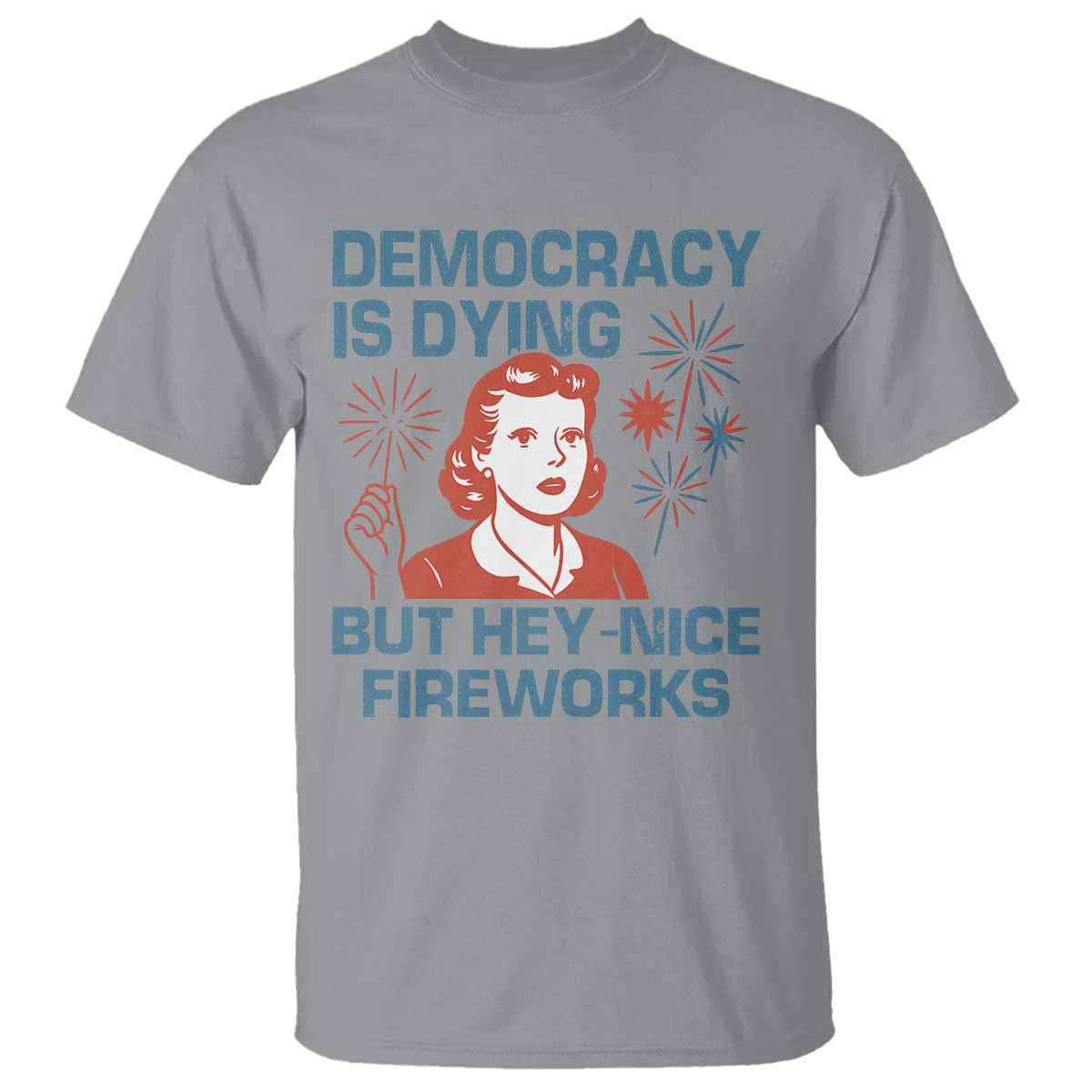 Retro Lady Democracy Is Dying But Hey Nice Fireworks T Shirt Funny 4th of July Political Satire TS02 Sport Gray Print Your Wear