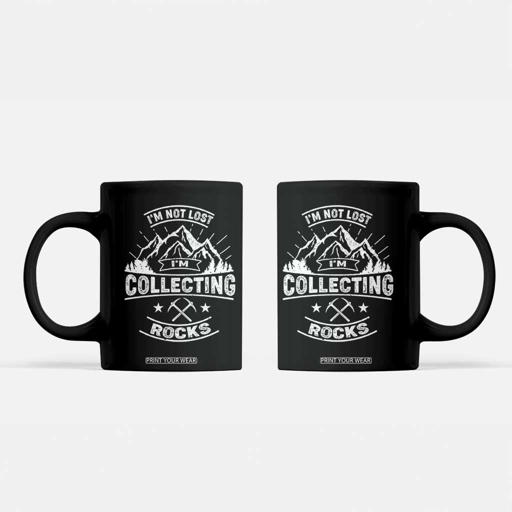 Rock Collector Coffee Mug I'm Not Lost I'm Collecting Rocks Geologist TS09 Black Print Your Wear