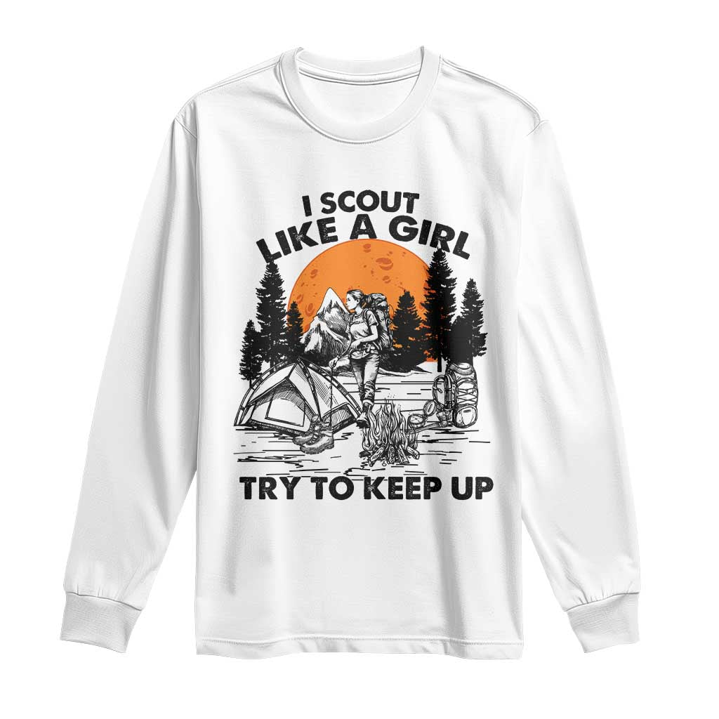 Scout Girl Long Sleeve Shirt I Scout Like A Girl Try To Keep Up Hiking Camping Scouting TS02 White Print Your Wear