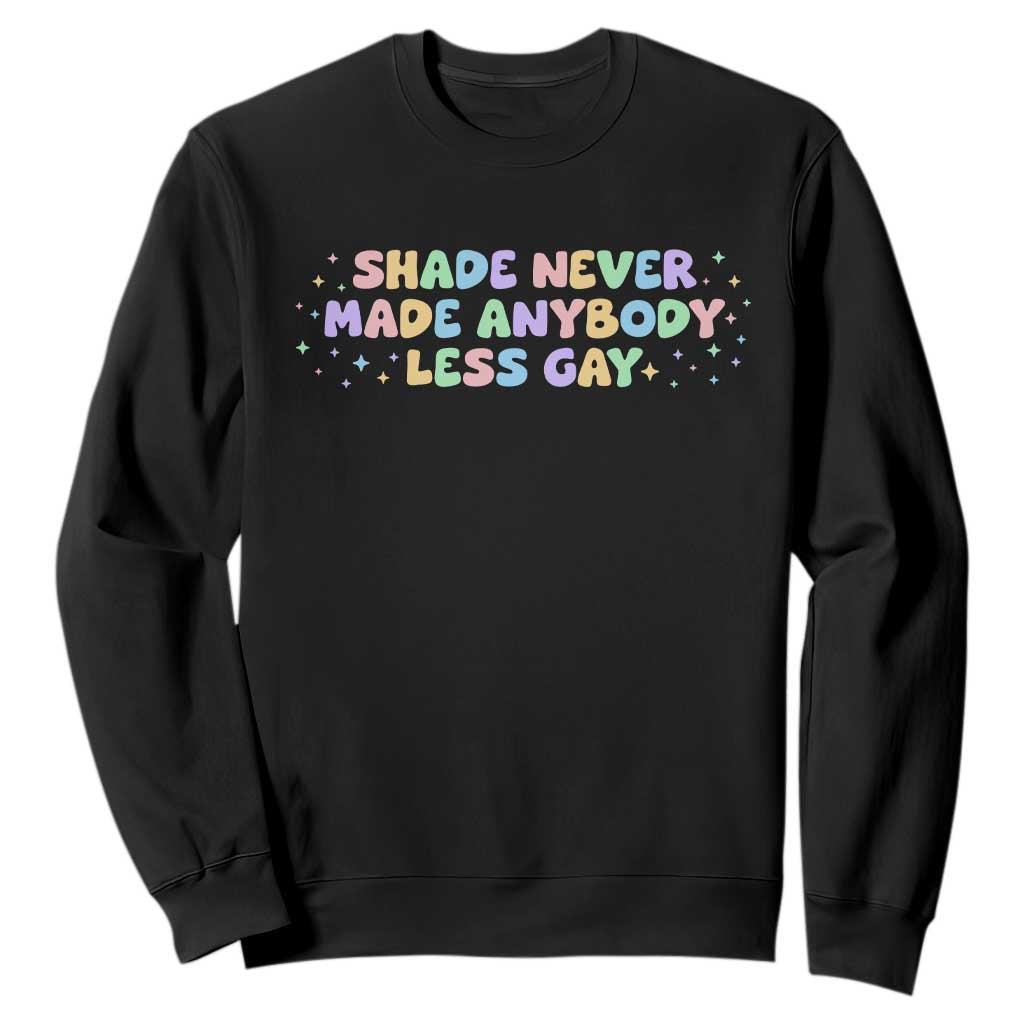 Shade Never Made Anybody Less Gay Sweatshirt LGBTQ Pride TS10 Black Print Your Wear