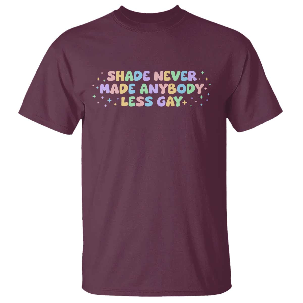 Shade Never Made Anybody Less Gay T Shirt LGBTQ Pride TS10 Maroon Print Your Wear