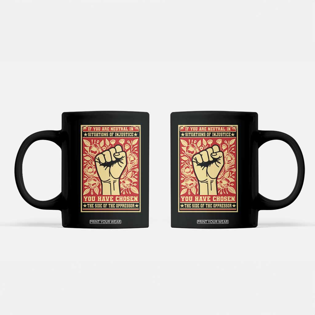 Social Justice Coffee Mug If You Are Neutral In Situations Of Injustice You Have Chosen The Side Of The Oppressor TS09 Black Print Your Wear