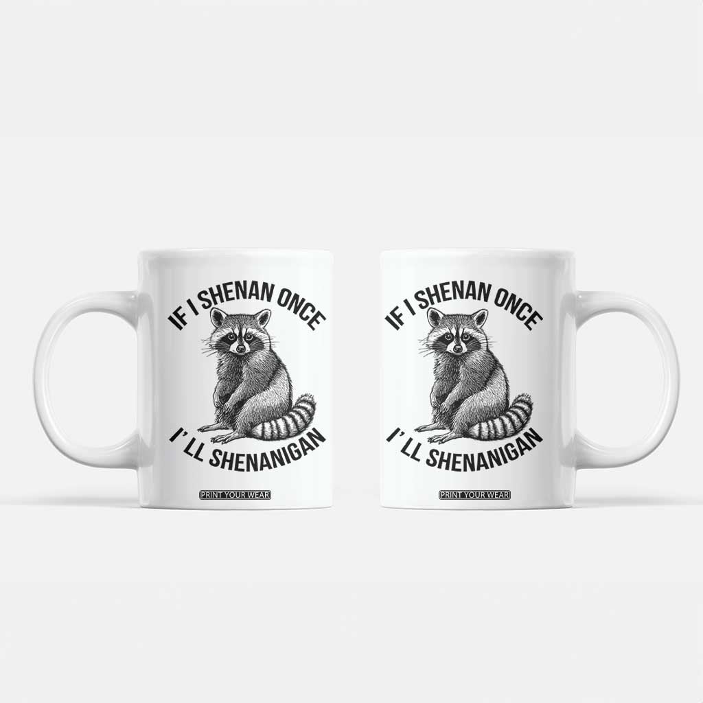 St Patricks Day Raccoon Meme Coffee Mug If I Shenan Once I'll Shenanigan TS02 White Print Your Wear