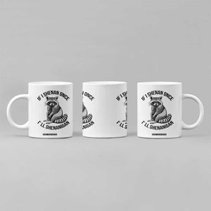 St Patricks Day Raccoon Meme Coffee Mug If I Shenan Once I'll Shenanigan TS02 Print Your Wear