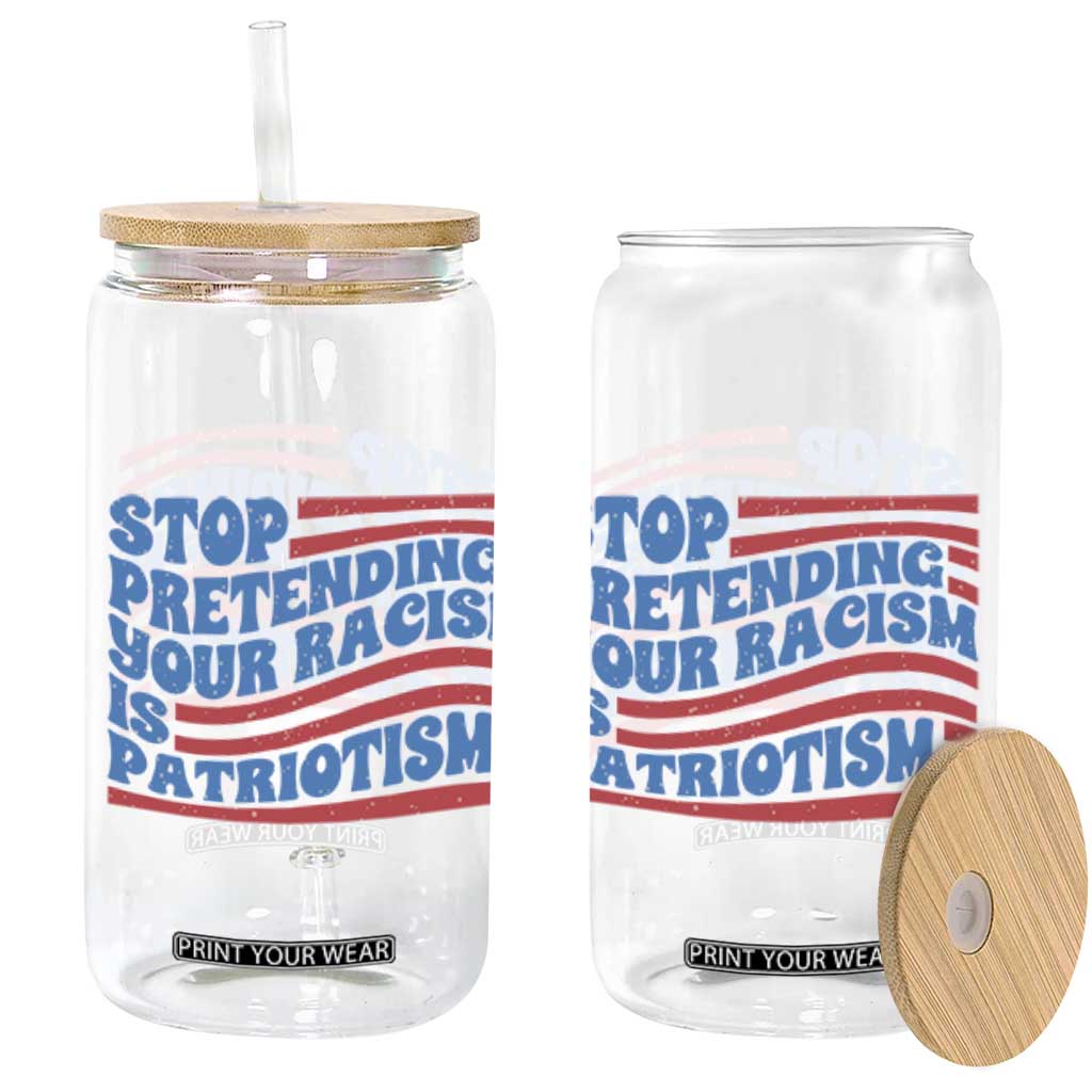 Stop Pretending Your Racism Is Patriotism Glass Can Red White and Blue TS02 Black Print Your Wear