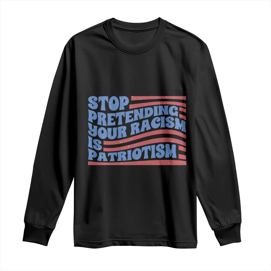 Stop Pretending Your Racism Is Patriotism Long Sleeve Shirt Red White and Blue TS02 Black Print Your Wear