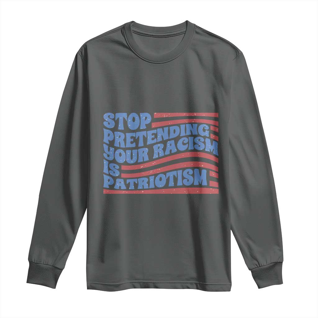 Stop Pretending Your Racism Is Patriotism Long Sleeve Shirt Red White and Blue TS02 Dark Heather Print Your Wear