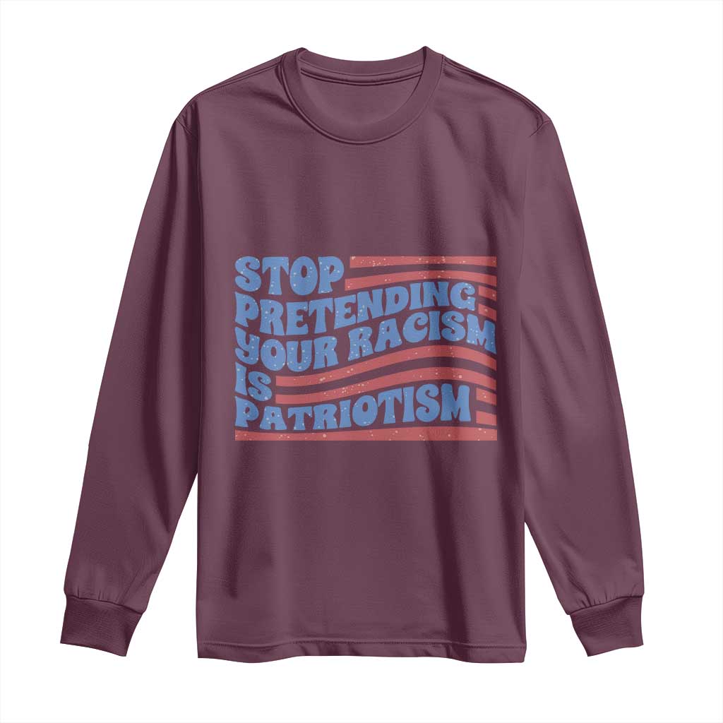 Stop Pretending Your Racism Is Patriotism Long Sleeve Shirt Red White and Blue TS02 Maroon Print Your Wear