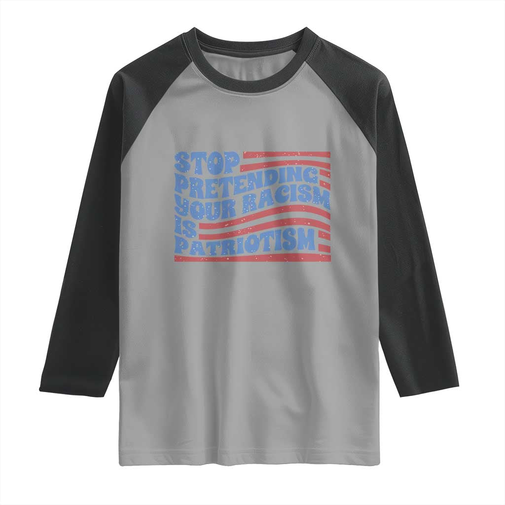 Stop Pretending Your Racism Is Patriotism Raglan Shirt Red White and Blue TS02 Sport Gray Black Print Your Wear