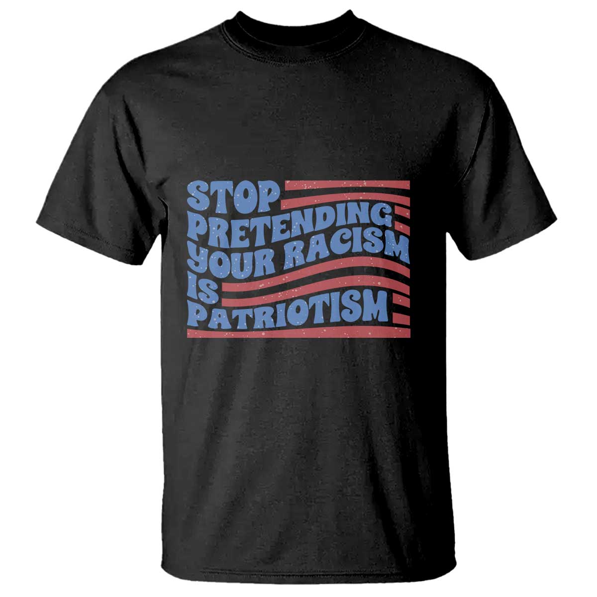 Stop Pretending Your Racism Is Patriotism T Shirt Red White and Blue TS02 Black Print Your Wear