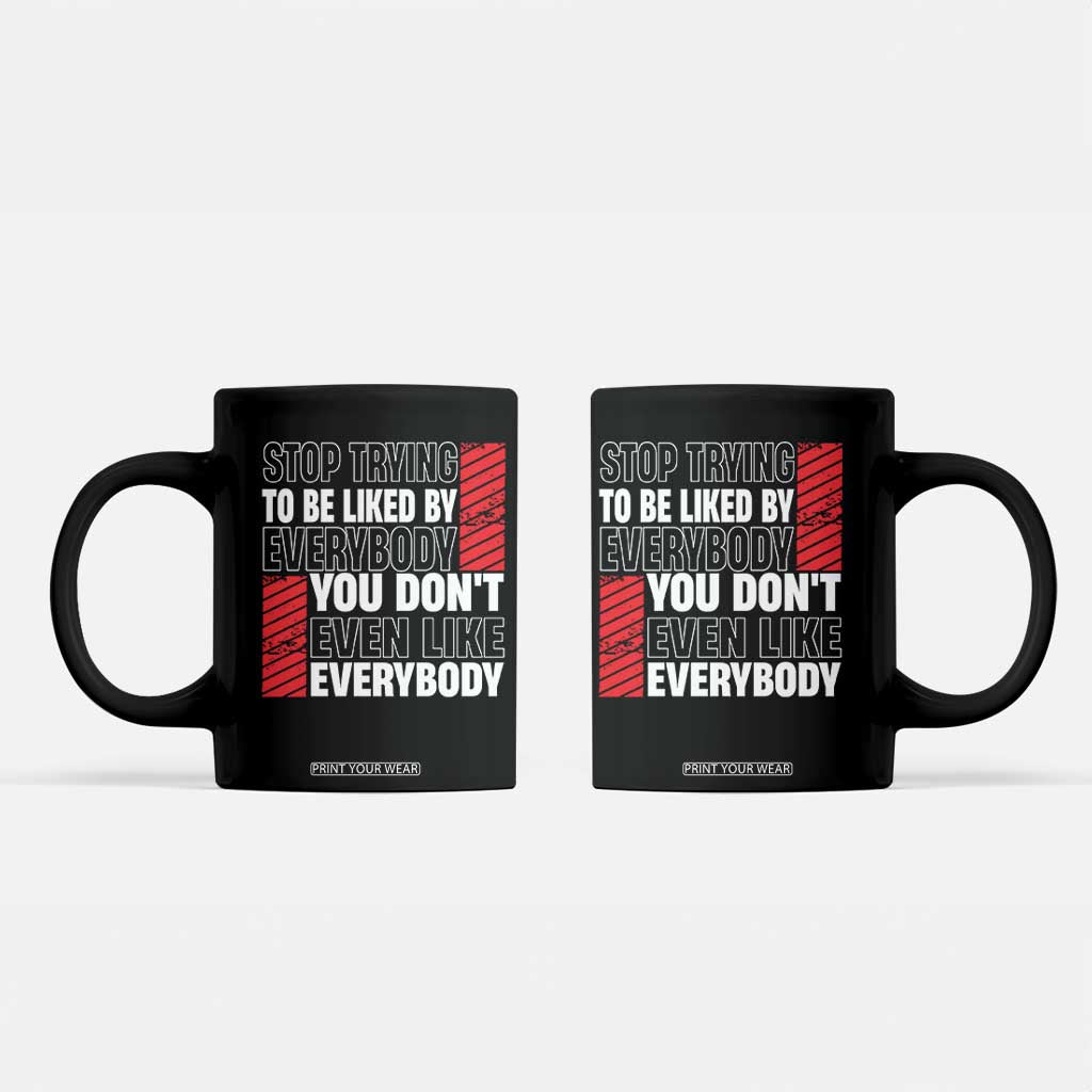 Stop Trying To Be Liked By Everybody Coffee Mug TS09 Black Print Your Wear