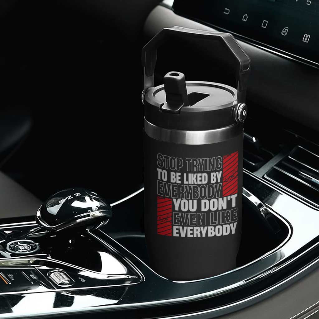 Stop Trying To Be Liked By Everybody Flip Straw Tumbler TS09 Print Your Wear