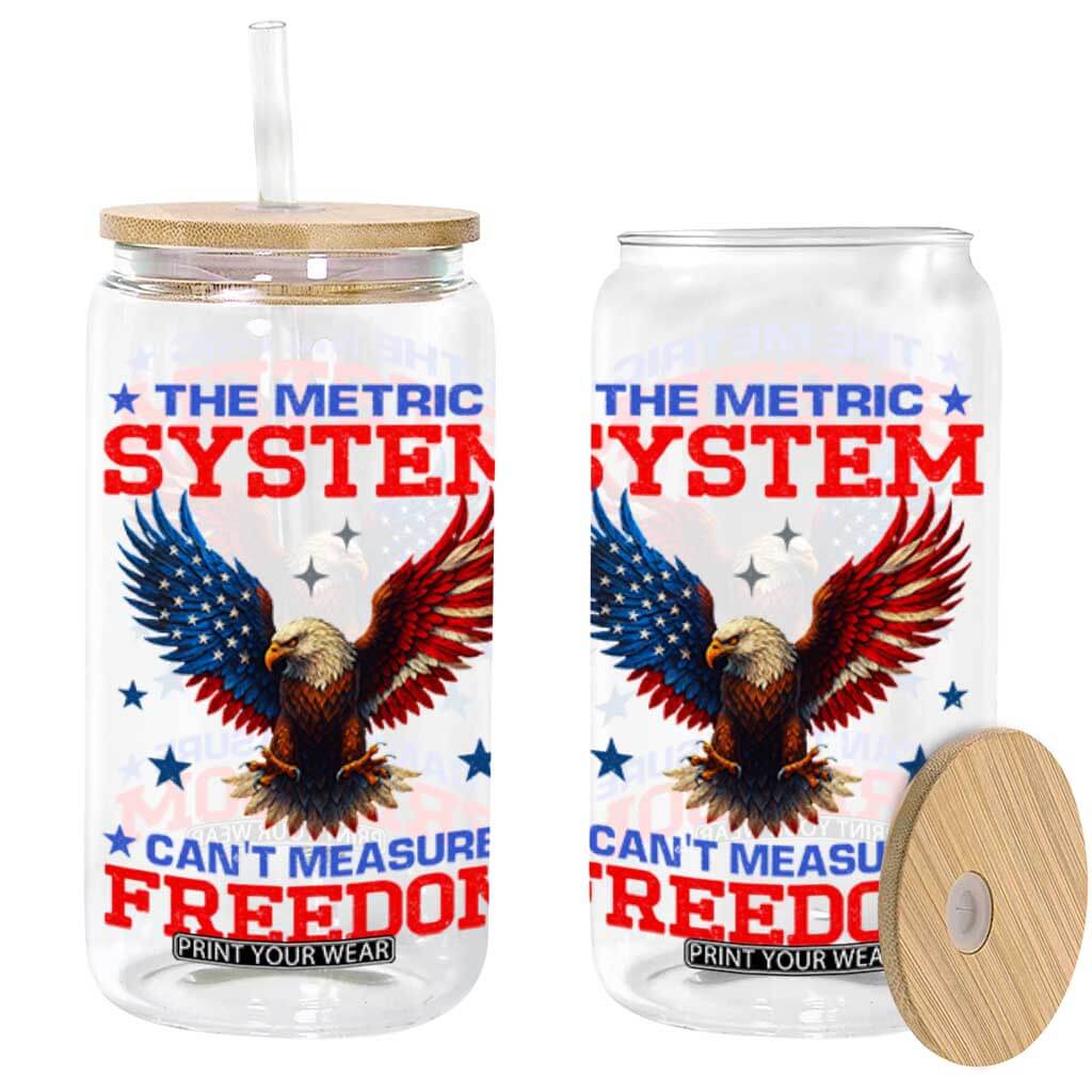 The Metric System Can't Measure Freedom Glass Can Funny Patriotic Eagle 4th of July USA Flag TS02 Black Print Your Wear