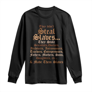 They Didn't Steal Slaves Black History Long Sleeve Shirt Juneteenth Black Freedom TS10 Black Print Your Wear