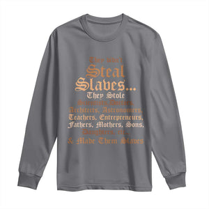 They Didn't Steal Slaves Black History Long Sleeve Shirt Juneteenth Black Freedom TS10 Charcoal Print Your Wear