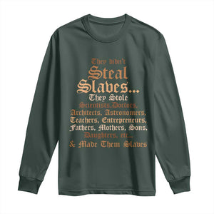They Didn't Steal Slaves Black History Long Sleeve Shirt Juneteenth Black Freedom TS10 Dark Forest Green Print Your Wear