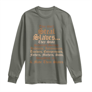 They Didn't Steal Slaves Black History Long Sleeve Shirt Juneteenth Black Freedom TS10 Military Green Print Your Wear