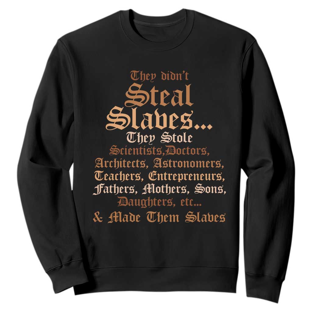 They Didn't Steal Slaves Black History Sweatshirt Juneteenth Black Freedom TS10 Black Print Your Wear