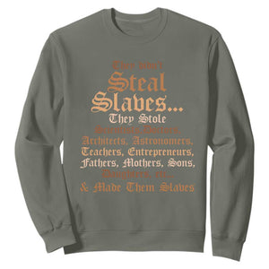 They Didn't Steal Slaves Black History Sweatshirt Juneteenth Black Freedom TS10 Military Green Print Your Wear
