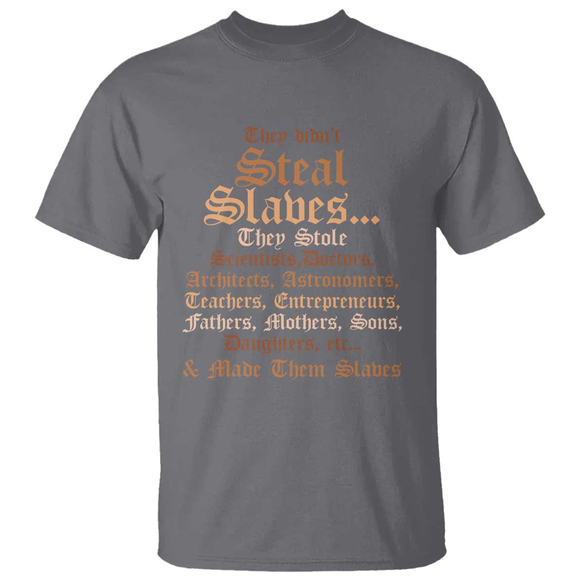 They Didn't Steal Slaves Black History T Shirt Juneteenth Black Freedom TS10 Charcoal Print Your Wear