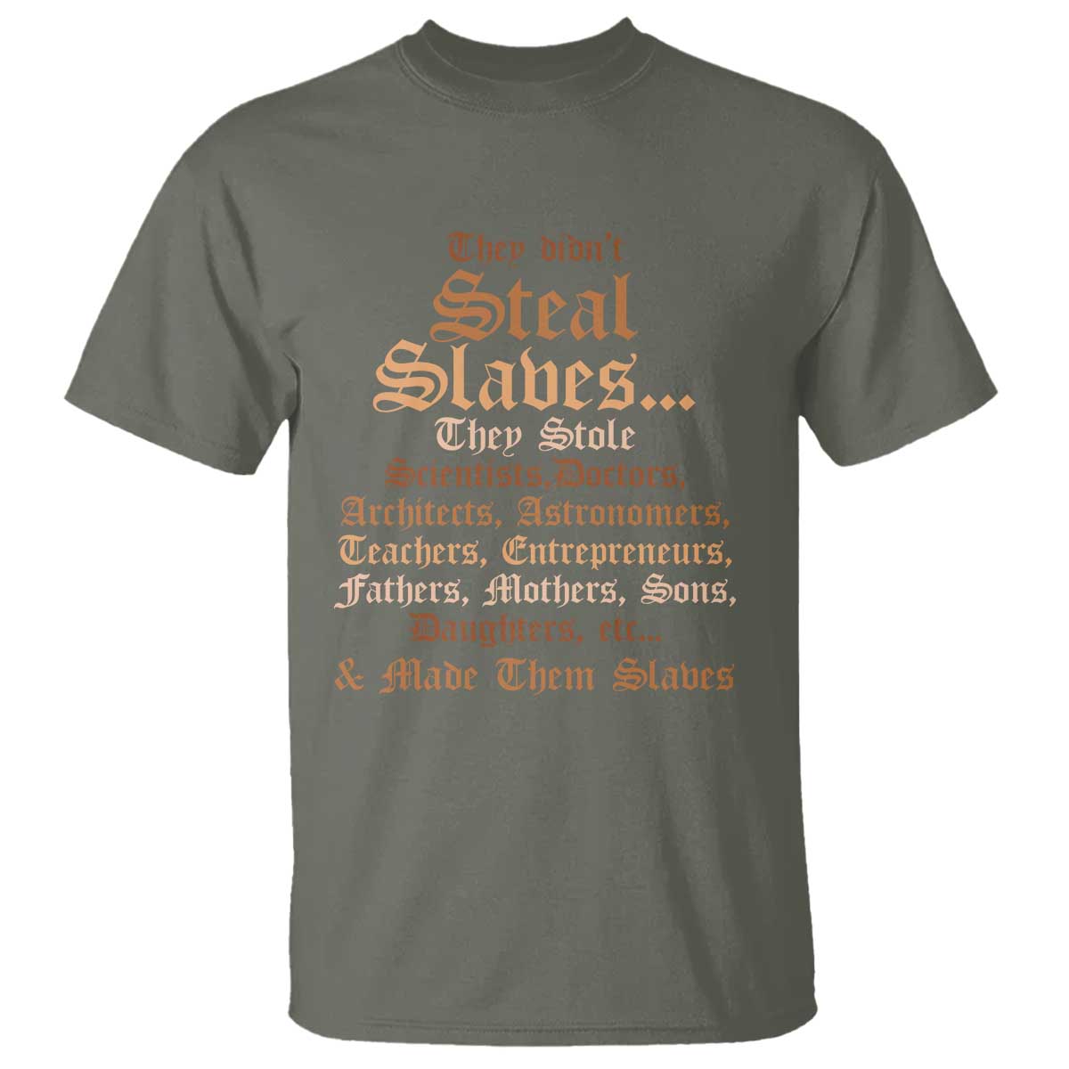 They Didn't Steal Slaves Black History T Shirt Juneteenth Black Freedom TS10 Military Green Print Your Wear