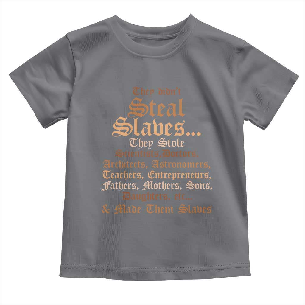 They Didn't Steal Slaves Black History Toddler T Shirt Juneteenth Black Freedom TS10 Charcoal Print Your Wear