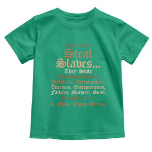 They Didn't Steal Slaves Black History Toddler T Shirt Juneteenth Black Freedom TS10 Irish Green Print Your Wear